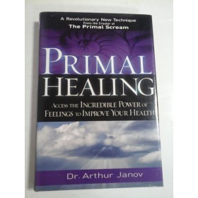 PRIMAL HEALING  -  ACCESS THE INCREDIBLE POWER OF FEELINGS TO IMPROVE YOUR HRALTH  -  DR. ARTHUR JANOV